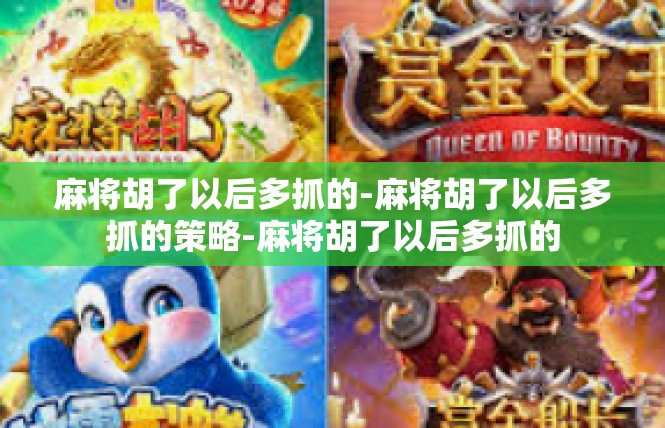 麻将胡了以后多抓的-麻将胡了以后多抓的策略-麻将胡了以后多抓的