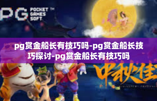pg赏金船长有技巧吗-pg赏金船长技巧探讨-pg赏金船长有技巧吗