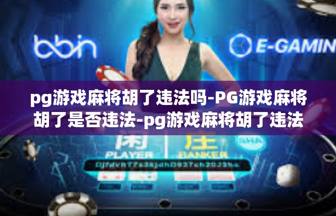 pg游戏麻将胡了违法吗-PG游戏麻将胡了是否违法-pg游戏麻将胡了违法吗