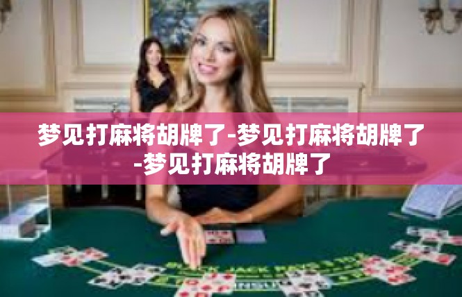 梦见打麻将胡牌了-梦见打麻将胡牌了-梦见打麻将胡牌了