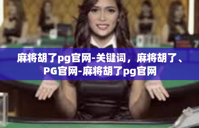 麻将胡了pg官网-关键词，麻将胡了、PG官网-麻将胡了pg官网