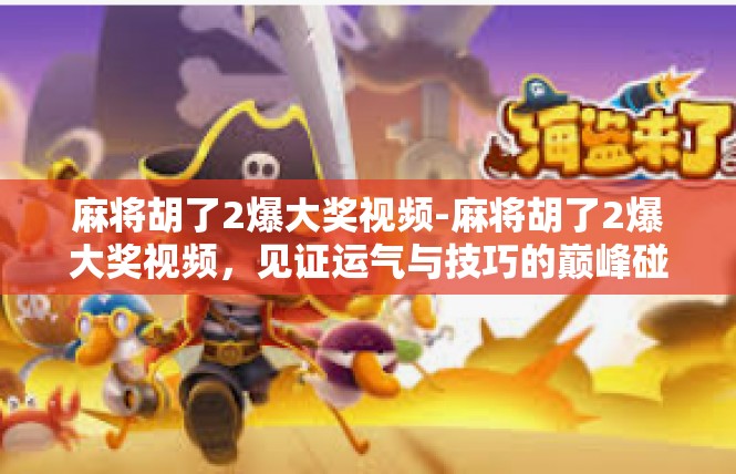 麻将胡了2爆大奖视频-麻将胡了2爆大奖视频，见证运气与技巧的巅峰碰撞-麻将胡了2爆大奖视频