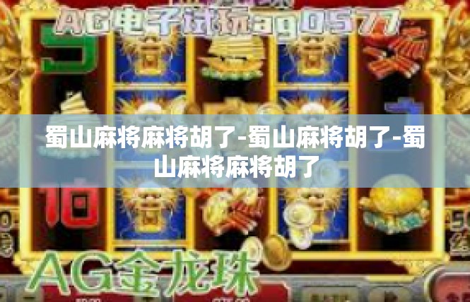 蜀山麻将麻将胡了-蜀山麻将胡了-蜀山麻将麻将胡了