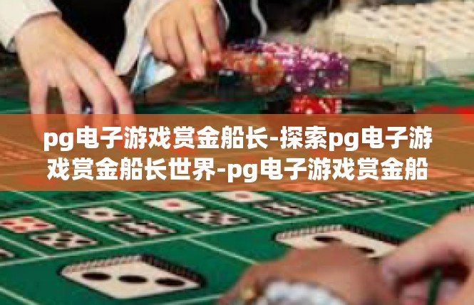 pg电子游戏赏金船长-探索pg电子游戏赏金船长世界-pg电子游戏赏金船长
