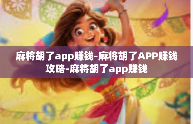 麻将胡了app赚钱-麻将胡了APP赚钱攻略-麻将胡了app赚钱