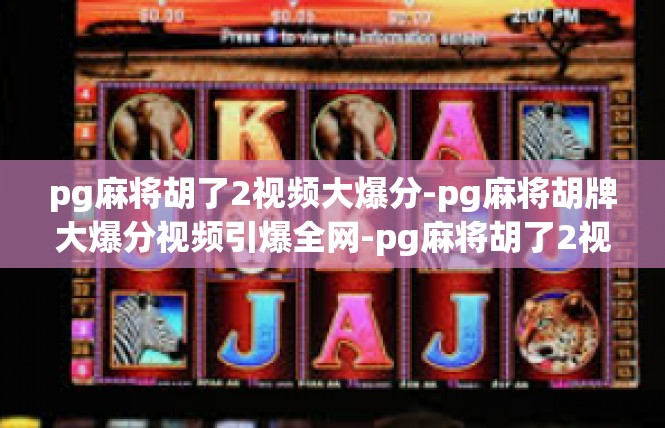 pg麻将胡了2视频大爆分-pg麻将胡牌大爆分视频引爆全网-pg麻将胡了2视频大爆分