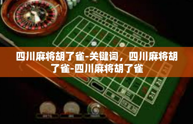 四川麻将胡了雀-关键词，四川麻将胡了雀-四川麻将胡了雀
