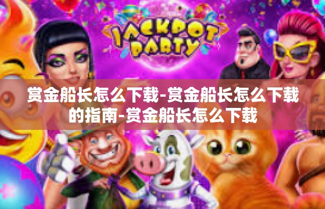 赏金船长怎么下载-赏金船长怎么下载的指南-赏金船长怎么下载