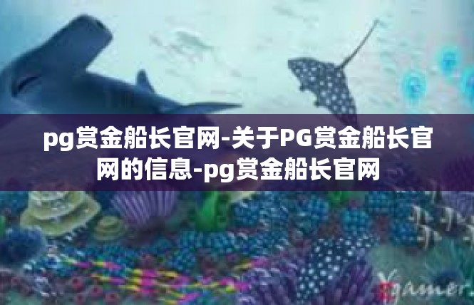 pg赏金船长官网-关于PG赏金船长官网的信息-pg赏金船长官网