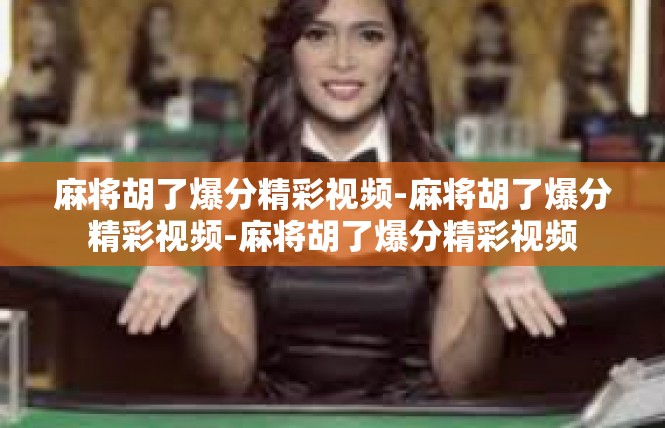 麻将胡了爆分精彩视频-麻将胡了爆分精彩视频-麻将胡了爆分精彩视频