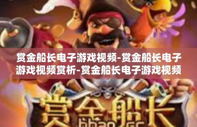 赏金船长电子游戏视频-赏金船长电子游戏视频赏析-赏金船长电子游戏视频