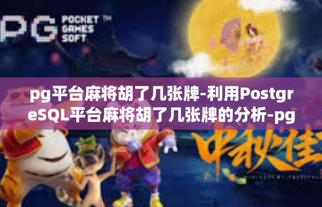 pg平台麻将胡了几张牌-利用PostgreSQL平台麻将胡了几张牌的分析-pg平台麻将胡了几张牌