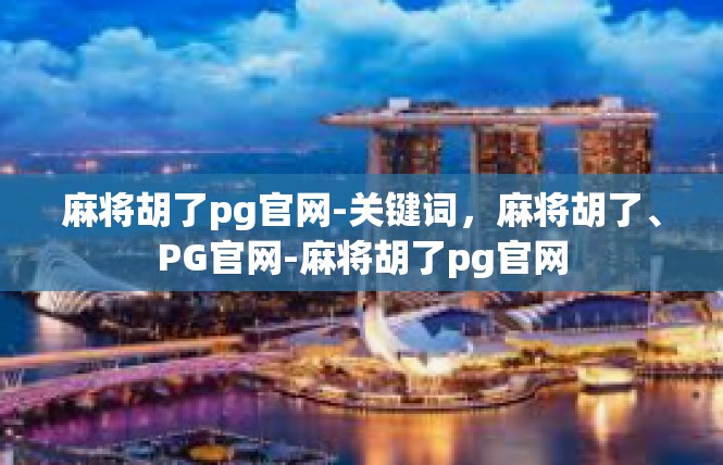 麻将胡了pg官网-关键词，麻将胡了、PG官网-麻将胡了pg官网