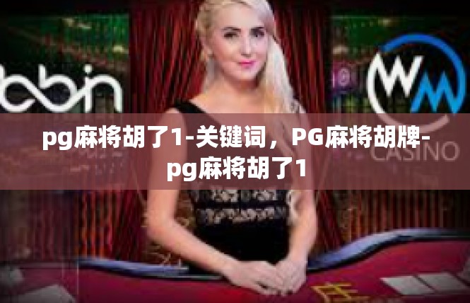 pg麻将胡了1-关键词，PG麻将胡牌-pg麻将胡了1