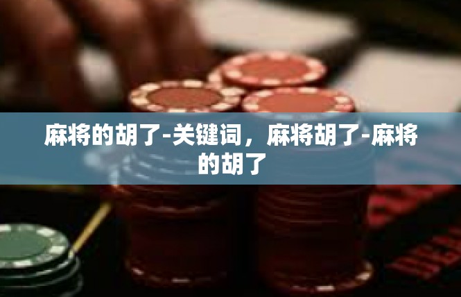 麻将的胡了-关键词，麻将胡了-麻将的胡了