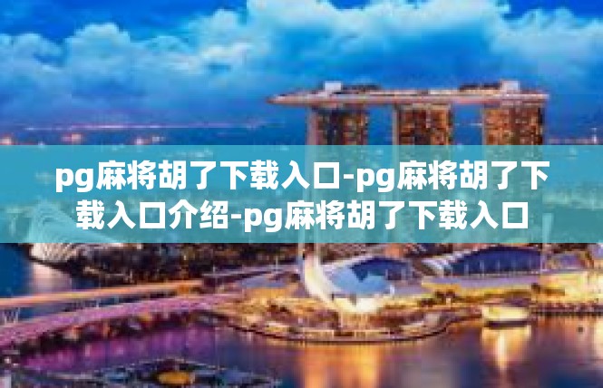pg麻将胡了下载入口-pg麻将胡了下载入口介绍-pg麻将胡了下载入口