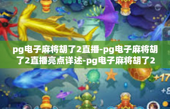 pg电子麻将胡了2直播-pg电子麻将胡了2直播亮点详述-pg电子麻将胡了2直播