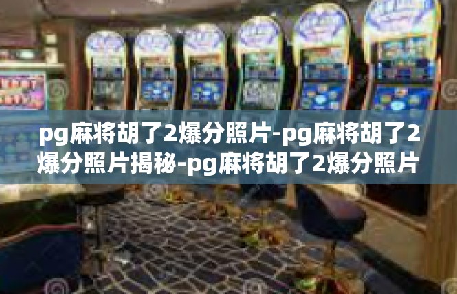 pg麻将胡了2爆分照片-pg麻将胡了2爆分照片揭秘-pg麻将胡了2爆分照片
