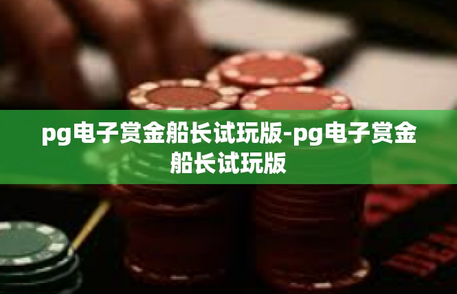 pg电子赏金船长试玩版-pg电子赏金船长试玩版
