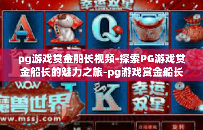 pg游戏赏金船长视频-探索PG游戏赏金船长的魅力之旅-pg游戏赏金船长视频