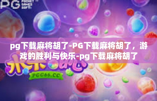 pg下载麻将胡了-PG下载麻将胡了，游戏的胜利与快乐-pg下载麻将胡了