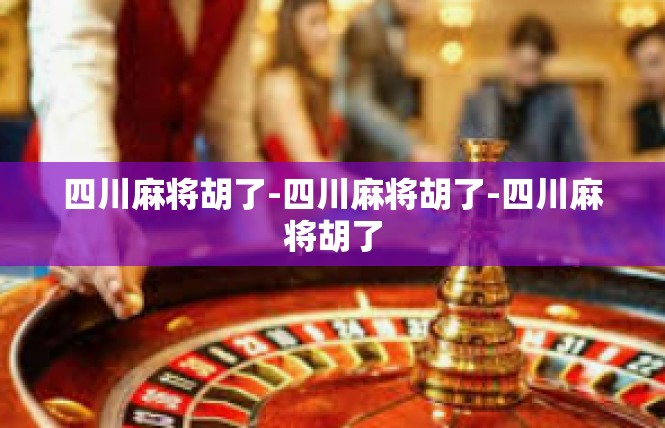 四川麻将胡了-四川麻将胡了-四川麻将胡了