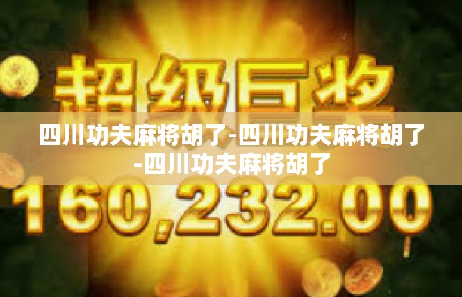 四川功夫麻将胡了-四川功夫麻将胡了-四川功夫麻将胡了
