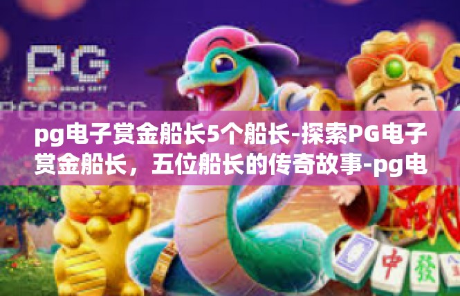 pg电子赏金船长5个船长-探索PG电子赏金船长，五位船长的传奇故事-pg电子赏金船长5个船长
