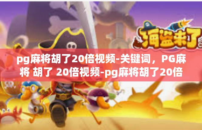 pg麻将胡了20倍视频-关键词，PG麻将 胡了 20倍视频-pg麻将胡了20倍视频