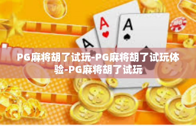 PG麻将胡了试玩-PG麻将胡了试玩体验-PG麻将胡了试玩