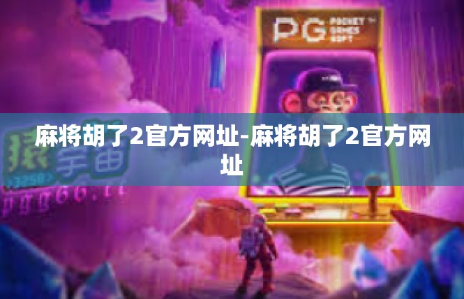 麻将胡了2官方网址-麻将胡了2官方网址