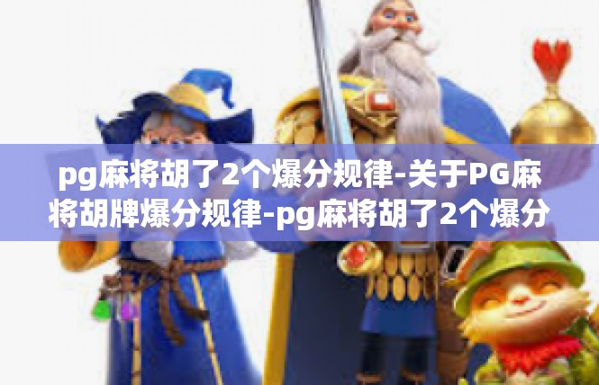 pg麻将胡了2个爆分规律-关于PG麻将胡牌爆分规律-pg麻将胡了2个爆分规律