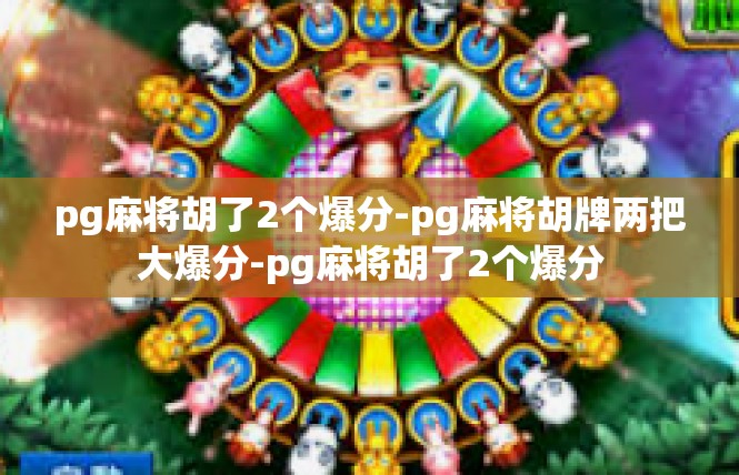 pg麻将胡了2个爆分-pg麻将胡牌两把大爆分-pg麻将胡了2个爆分