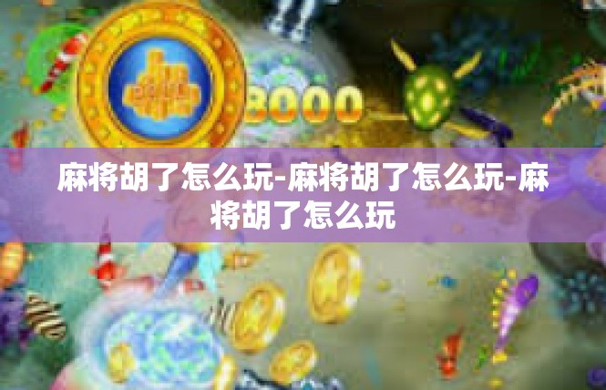 麻将胡了怎么玩-麻将胡了怎么玩-麻将胡了怎么玩