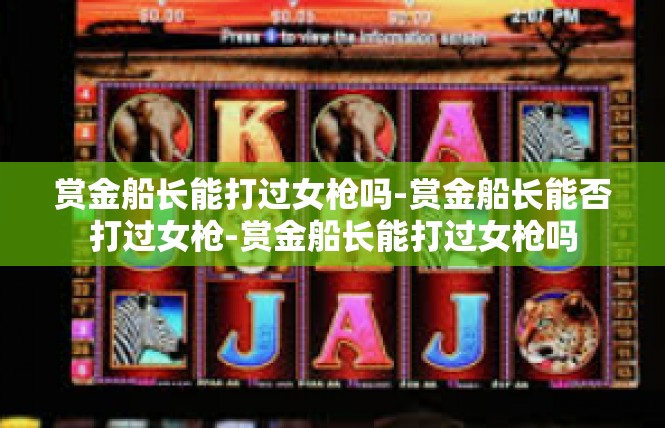赏金船长能打过女枪吗-赏金船长能否打过女枪-赏金船长能打过女枪吗