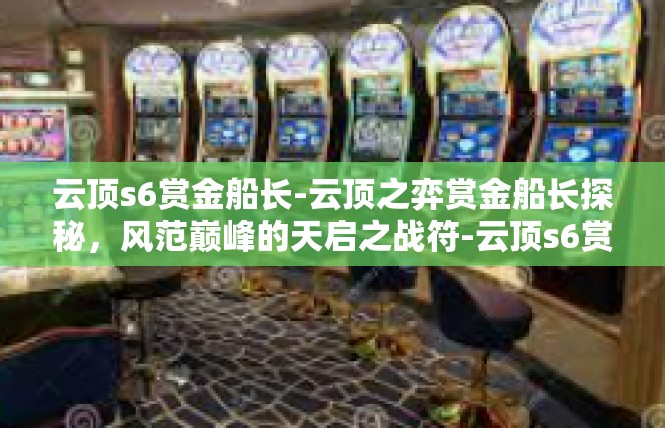 云顶s6赏金船长-云顶之弈赏金船长探秘，风范巅峰的天启之战符-云顶s6赏金船长
