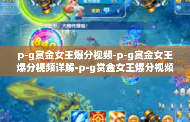 p-g赏金女王爆分视频-p-g赏金女王爆分视频详解-p-g赏金女王爆分视频