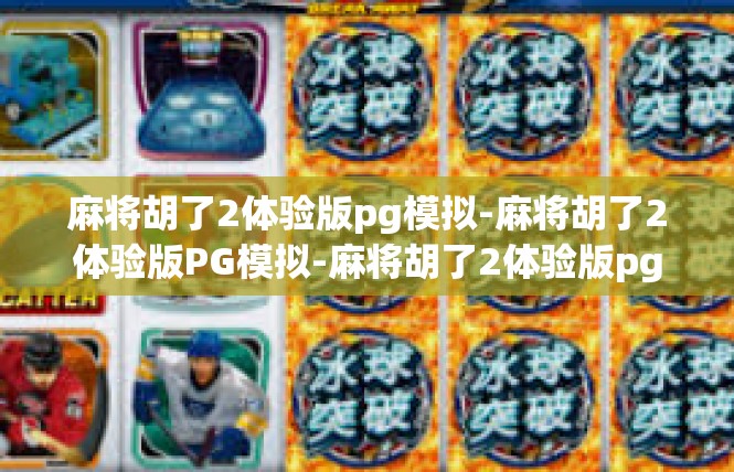 麻将胡了2体验版pg模拟-麻将胡了2体验版PG模拟-麻将胡了2体验版pg模拟