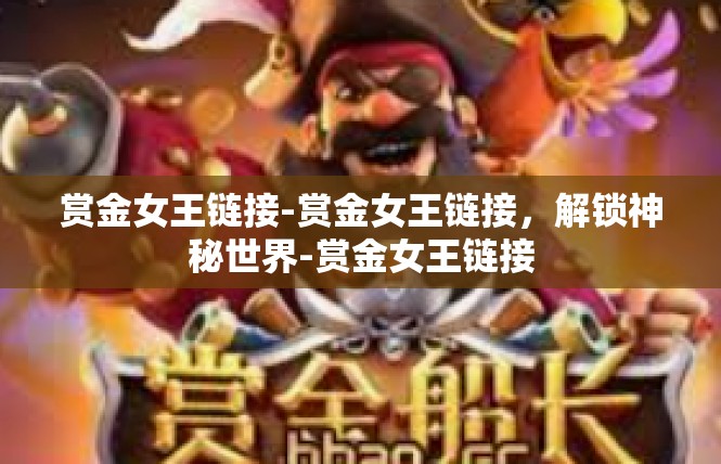 赏金女王链接-赏金女王链接，解锁神秘世界-赏金女王链接