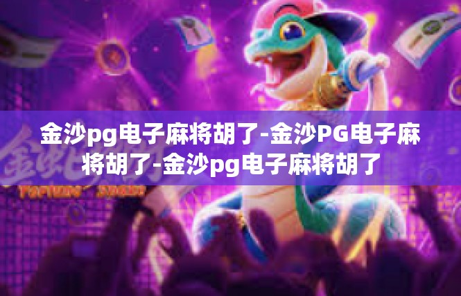 金沙pg电子麻将胡了-金沙PG电子麻将胡了-金沙pg电子麻将胡了