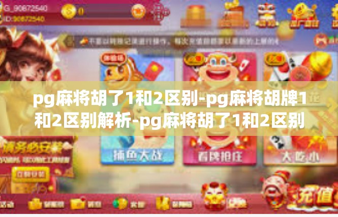 pg麻将胡了1和2区别-pg麻将胡牌1和2区别解析-pg麻将胡了1和2区别