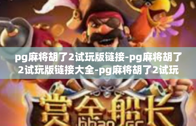 pg麻将胡了2试玩版链接-pg麻将胡了2试玩版链接大全-pg麻将胡了2试玩版链接