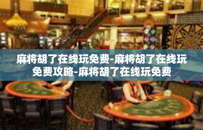 麻将胡了在线玩免费-麻将胡了在线玩免费攻略-麻将胡了在线玩免费