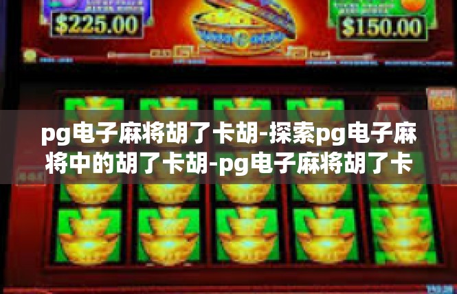 pg电子麻将胡了卡胡-探索pg电子麻将中的胡了卡胡-pg电子麻将胡了卡胡