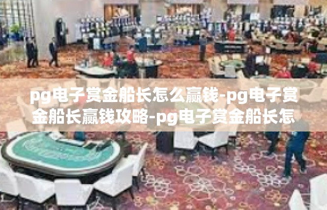 pg电子赏金船长怎么赢钱-pg电子赏金船长赢钱攻略-pg电子赏金船长怎么赢钱