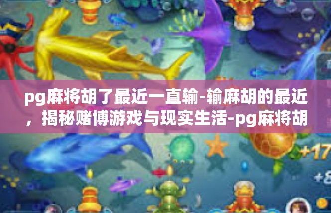 pg麻将胡了最近一直输-输麻胡的最近，揭秘赌博游戏与现实生活-pg麻将胡了最近一直输
