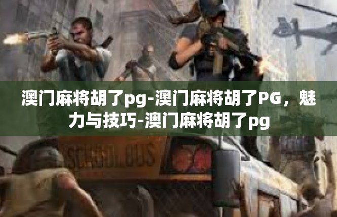 澳门麻将胡了pg-澳门麻将胡了PG，魅力与技巧-澳门麻将胡了pg