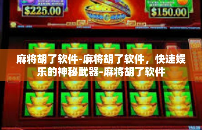 麻将胡了软件-麻将胡了软件，快速娱乐的神秘武器-麻将胡了软件