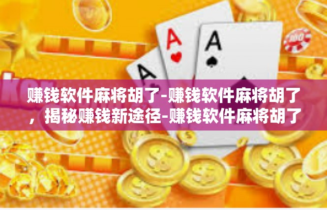 赚钱软件麻将胡了-赚钱软件麻将胡了，揭秘赚钱新途径-赚钱软件麻将胡了