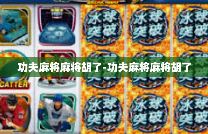 功夫麻将麻将胡了-功夫麻将麻将胡了